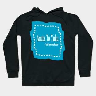 Anata to Yuku - You'll never walk alone Hoodie